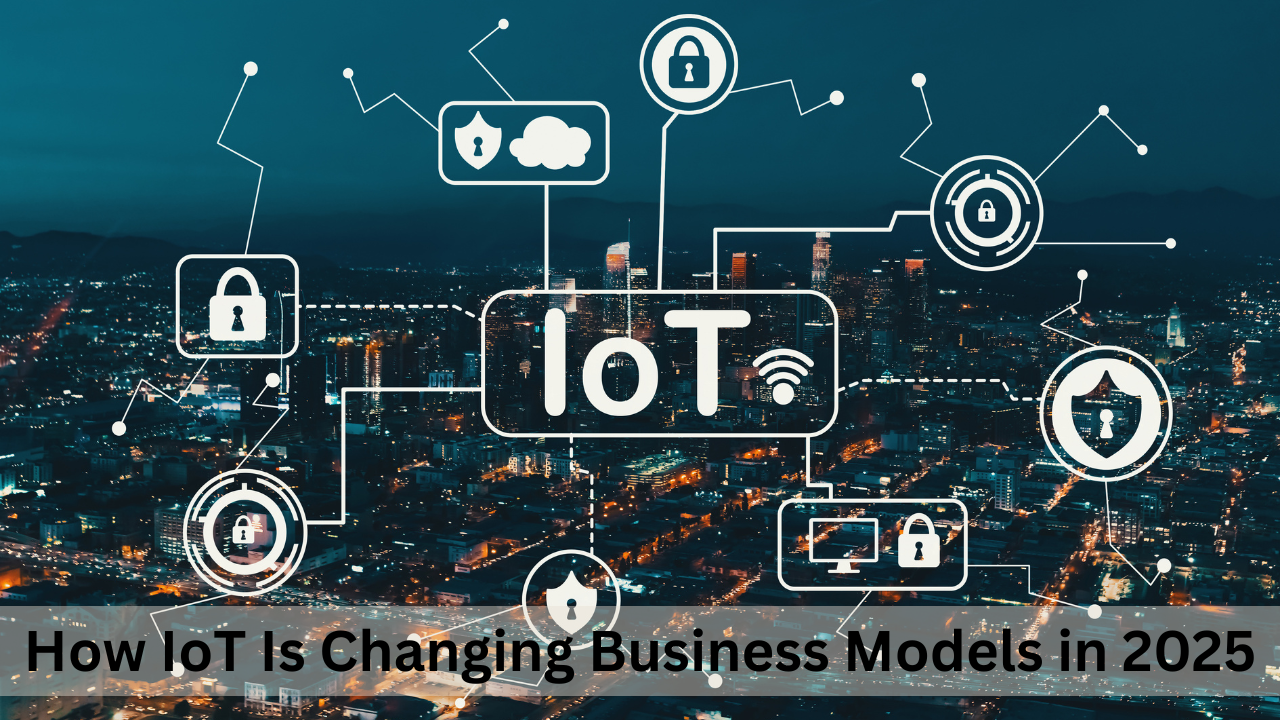 How IoT Is Changing Business Models in 2025